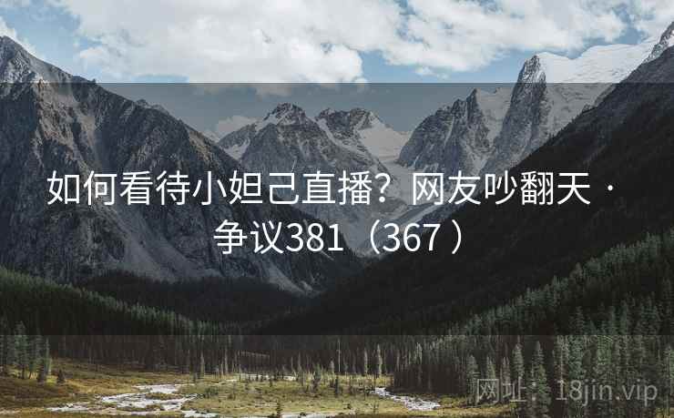 如何看待小妲己直播？网友吵翻天 · 争议381（367 ）