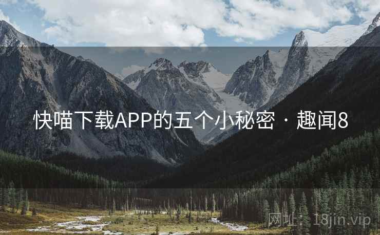 快喵下载APP的五个小秘密 · 趣闻8